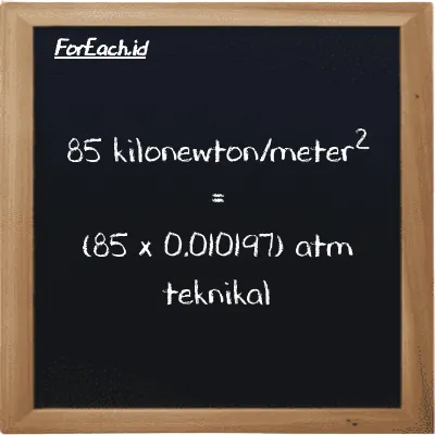 Cara konversi kilonewton/meter<sup>2</sup> ke atm teknikal (kN/m<sup>2</sup> ke at): 85 kilonewton/meter<sup>2</sup> (kN/m<sup>2</sup>) setara dengan 85 dikalikan dengan 0.010197 atm teknikal (at)